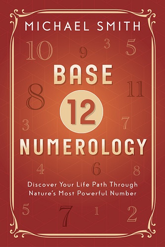 Base 12 Numerology Discover Your Life Path Through Nature’s Most Powerful Number By Michael Smith