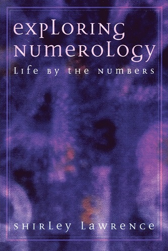 Exploring Numerology Life by the Numbers By Shirley Lawrence