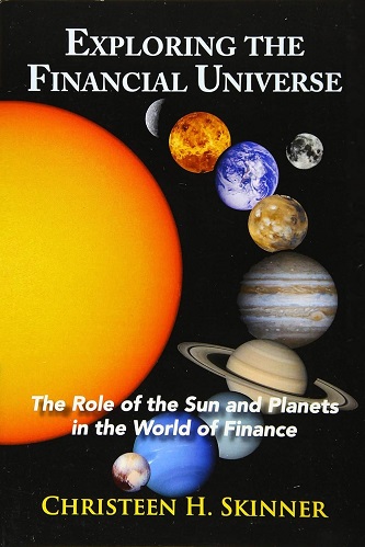 Exploring the Financial Universe The Role of the Sun and Planets in the World of Finance By Christeen H. Skinner