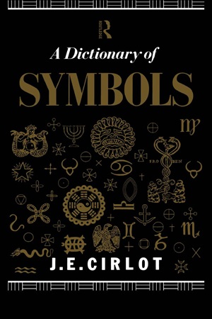 A Dictionary of Symbols By Juan Eduardo Cirlot