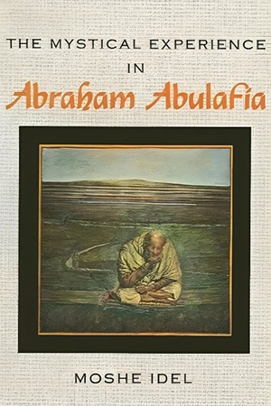 The Mystical Experience in Abraham Abulafia By Moshe Idel