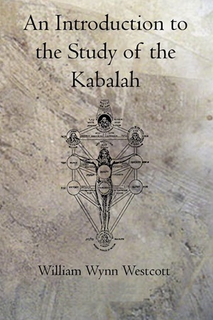 An Introduction to the Study of the Kabalah By William Wynn Westcott