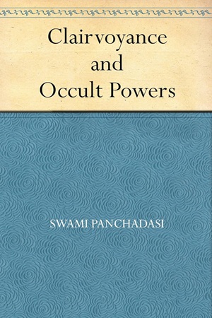 Clairvoyance and Occult Powers — Swami Panchadasi