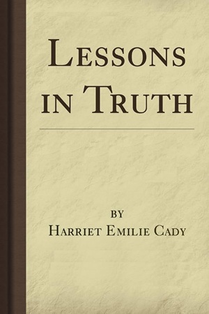 Emilie Cady - Lessons in Truth (1894)