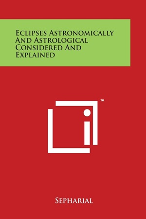 Sepharial-Eclipses Astronomically and Astrologically Considered and Explained