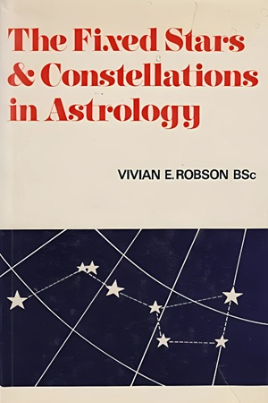 The Fixed Stars and Constellations in Astrology By Vivian E. Robson