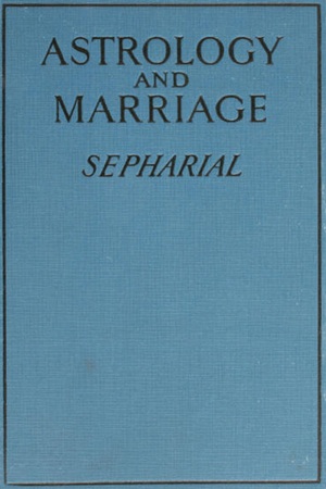 Astrology and Marriage The Influence of Planetary Action in Courtship and Married Life (Sepharial)