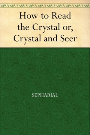 How to Read the Crystal Or Crystal and Seer (Sepharial)