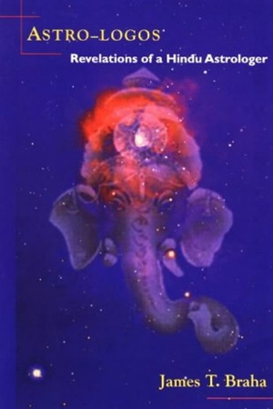 Astro-Logos Revelations of a Hindu Astrologer By James T. Braha
