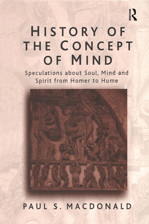 History of the Concept of Mind Volume 1 Speculations About Soul, Mind and Spirit from Homer to Hume (Paul S. Macdonald)