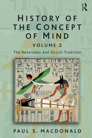 History of the Concept of Mind Volume 2 The Heterodox and Occult Tradition (Paul S. Macdonald)