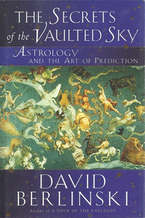 The Secrets of the Vaulted Sky Astrology and the Art of Prediction (David Berlinski)